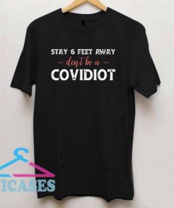 Stay 6 Feet Away Don't Be A Covidiot T Shirt