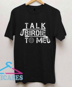 Talk Birdie To Me Funny T Shirt