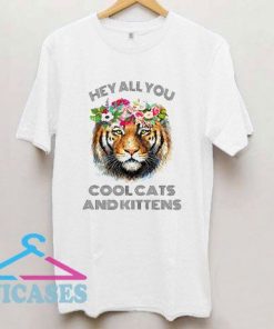 Tiger Hey all you cool cats and kittens T Shirt