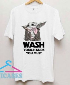 Wash Your Hands You Must T Shirt