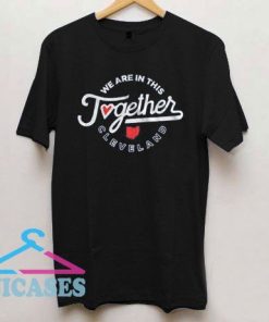 We Are In This Together Cleveland T Shirt