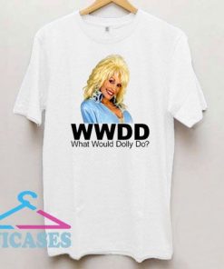 What Would Dolly Parton Do T Shirt