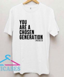 You Are A Chosen Generation T Shirt