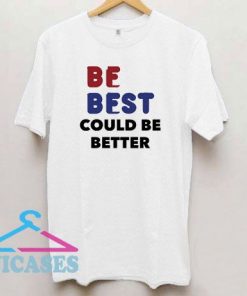Be Best Could Be Better T Shirt