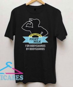 Fight Milk For Bodyguards T Shirt