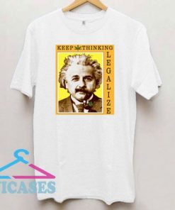 Keep Thinking Einstein Legalize T Shirt
