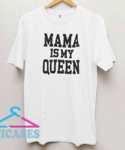 Mama Is My Queen T Shirt