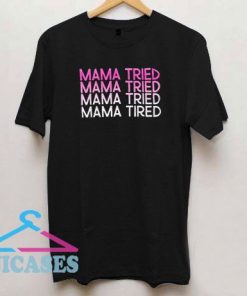 Mama Tried Tired T Shirt