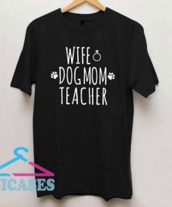 Wife Dog Mom Teacher T Shirt