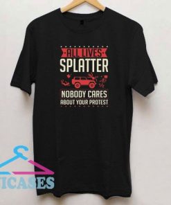 All Lives Splatter Nobody Cares T Shirt