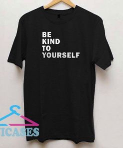 Be Kind To Yourself T Shirt