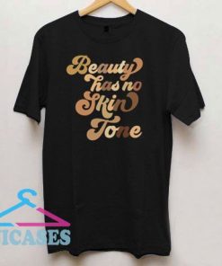 Beauty Has No Skin Tone Equality T Shirt