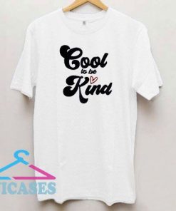Cool To Be Kind T Shirt