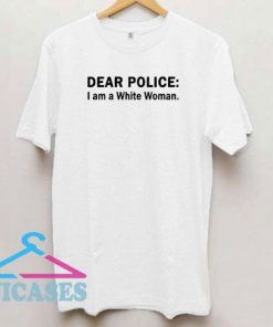 Dear Police I Am A White Woman II T Shirt