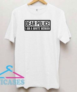 Dear Police I am a White Woman Classic T Shirt