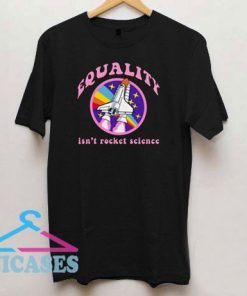Equality Isn't Rocket Science T Shirt