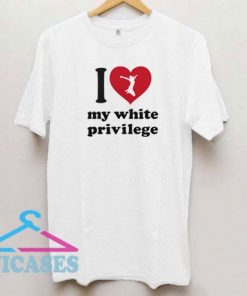 I love my white privilege T Shirt
