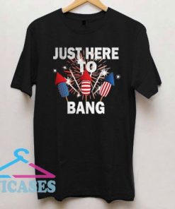 Just Here To Bang Firework T Shirt