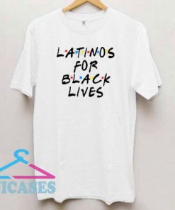 Latino For Black Lives As Friends T Shirt