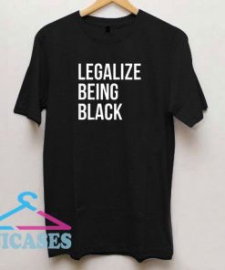 Legalize Being Black BLM T Shirt