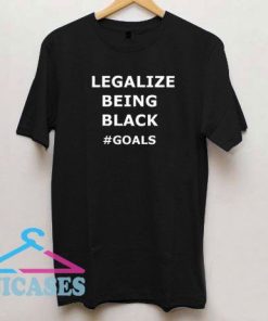 Legalize Being Black Goals T Shirt