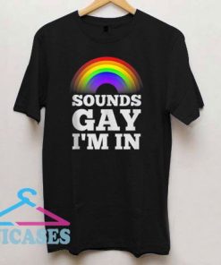 Sound gay i'm in rainbow LGBT T Shirt