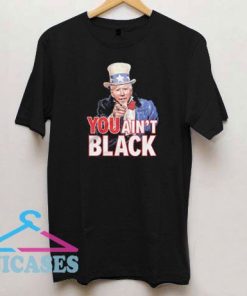 Uncle Sam Joe Biden You Ain't Black T Shirt