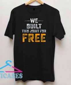 We Built This Joint For Free T Shirt