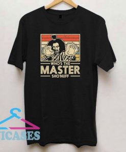 Who's The Master Sho'nuff T Shirt