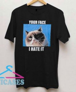 Yor Face I Hate It T Shirt