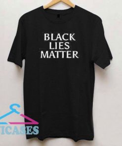 Black Lies Matter Parody T Shirt