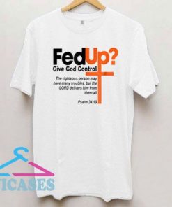 Fed Up Give God Control T Shirt