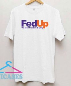 Fed Up We Need Freedom And Unity T Shirt