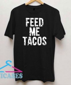 Feed Me Tacos Quote T Shirt