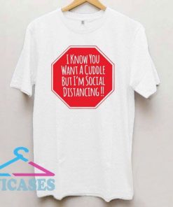 I Know You Want A Cuddle But I'm Social Distancing T Shirt