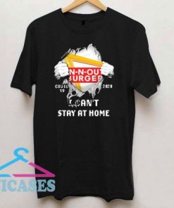 In N Out Burger covid 19 2020 I can't stay at home T Shirt