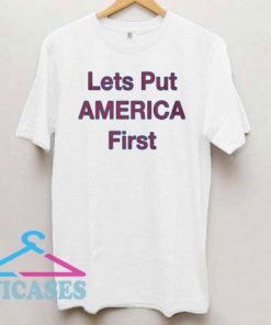 Lets Put America First T Shirt