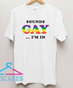 Sounds Gay I'm In 2 T Shirt