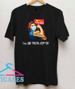 Strong Woman In N Out Burger I'll Be There For You T Shirt