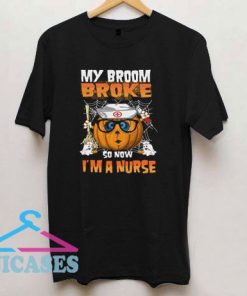 My Broom Broke So Now I'm A Nurse T Shirt