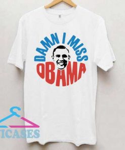 Damn I miss Barack Obama T Shirt
