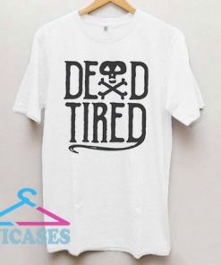 Dead Tired T Shirt