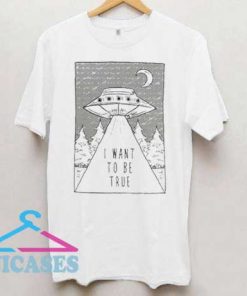 I Want To Be True Ufo T Shirt