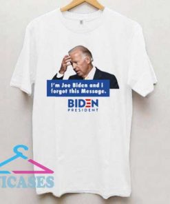 Im Joe Biden And I Forgot This Message T Shirt