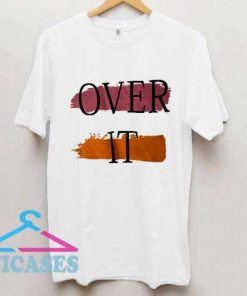 Over It T Shirt