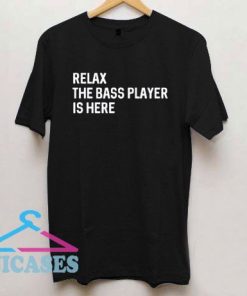 Relax The Bass Player Is Here T Shirt