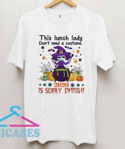 This Lunch Lady Don't Need A Costume 2020 Is Scary Enough T Shirt