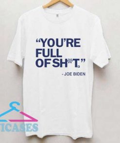 Youre Full Of Shit Joe Biden T Shirt