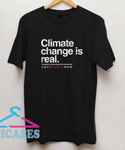 Climate Change Is Real Save Earth Now T Shirt