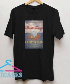Climate Change Its the real thing T Shirt
